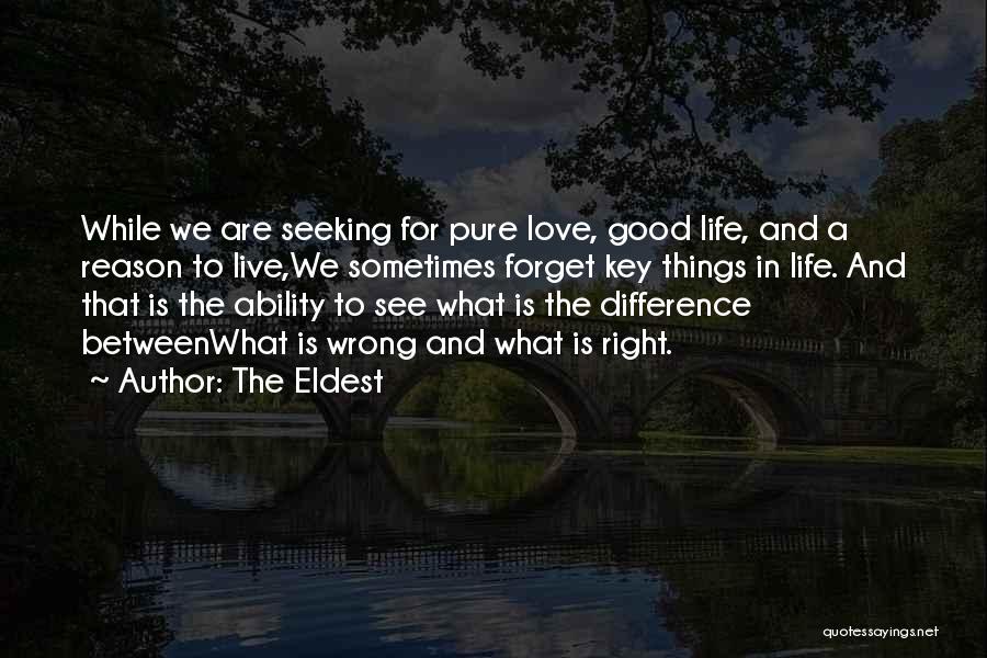 The Eldest Quotes: While We Are Seeking For Pure Love, Good Life, And A Reason To Live,we Sometimes Forget Key Things In Life.