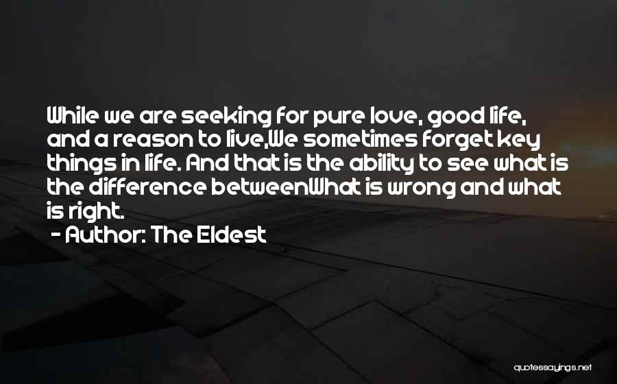 The Eldest Quotes: While We Are Seeking For Pure Love, Good Life, And A Reason To Live,we Sometimes Forget Key Things In Life.