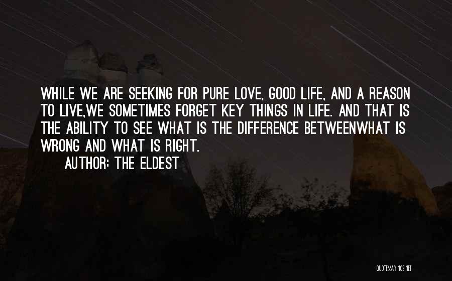 The Eldest Quotes: While We Are Seeking For Pure Love, Good Life, And A Reason To Live,we Sometimes Forget Key Things In Life.