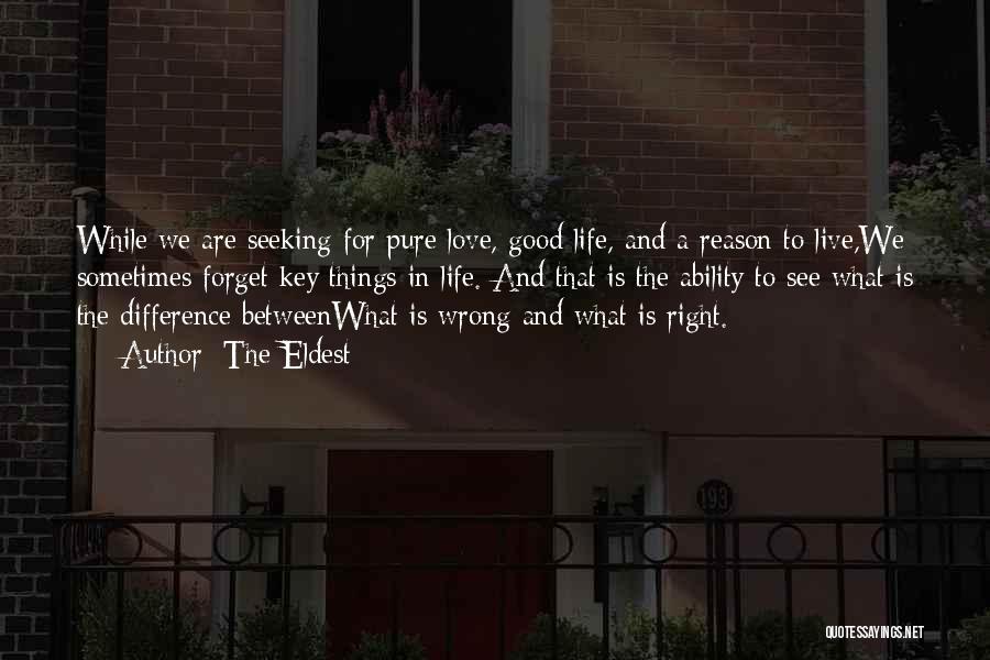 The Eldest Quotes: While We Are Seeking For Pure Love, Good Life, And A Reason To Live,we Sometimes Forget Key Things In Life.