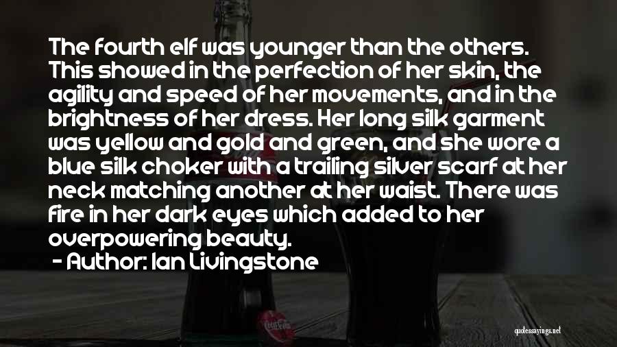 Ian Livingstone Quotes: The Fourth Elf Was Younger Than The Others. This Showed In The Perfection Of Her Skin, The Agility And Speed