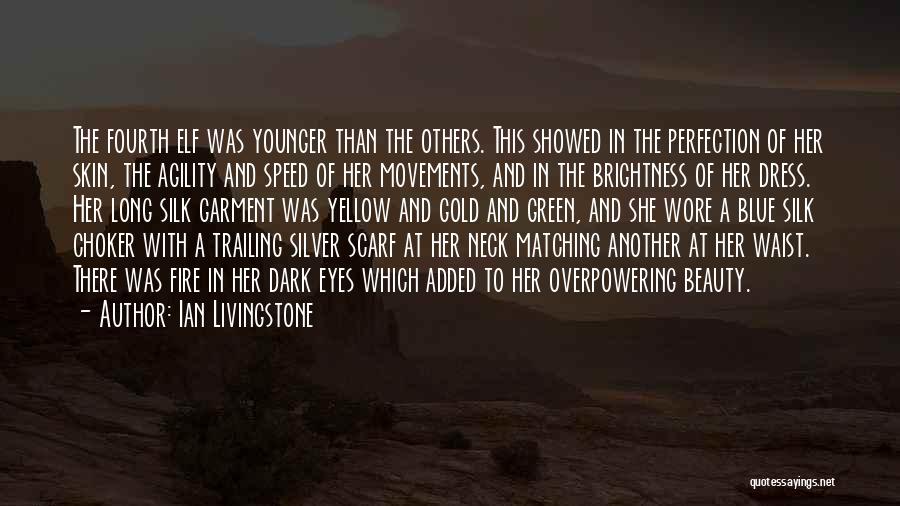 Ian Livingstone Quotes: The Fourth Elf Was Younger Than The Others. This Showed In The Perfection Of Her Skin, The Agility And Speed