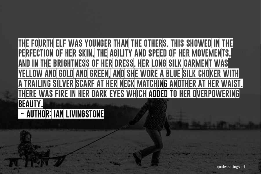 Ian Livingstone Quotes: The Fourth Elf Was Younger Than The Others. This Showed In The Perfection Of Her Skin, The Agility And Speed