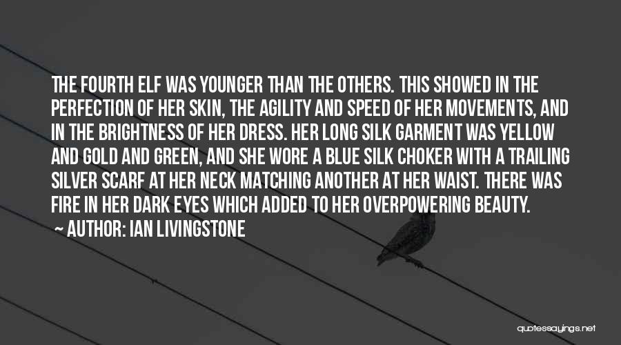 Ian Livingstone Quotes: The Fourth Elf Was Younger Than The Others. This Showed In The Perfection Of Her Skin, The Agility And Speed