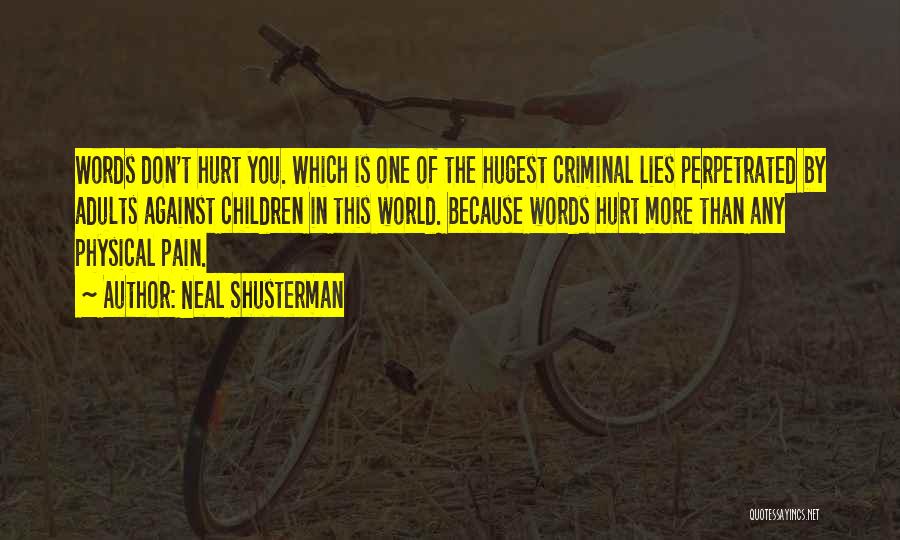 Neal Shusterman Quotes: Words Don't Hurt You. Which Is One Of The Hugest Criminal Lies Perpetrated By Adults Against Children In This World.