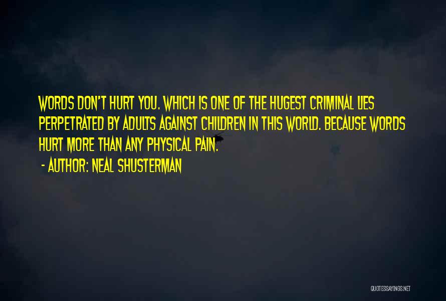 Neal Shusterman Quotes: Words Don't Hurt You. Which Is One Of The Hugest Criminal Lies Perpetrated By Adults Against Children In This World.