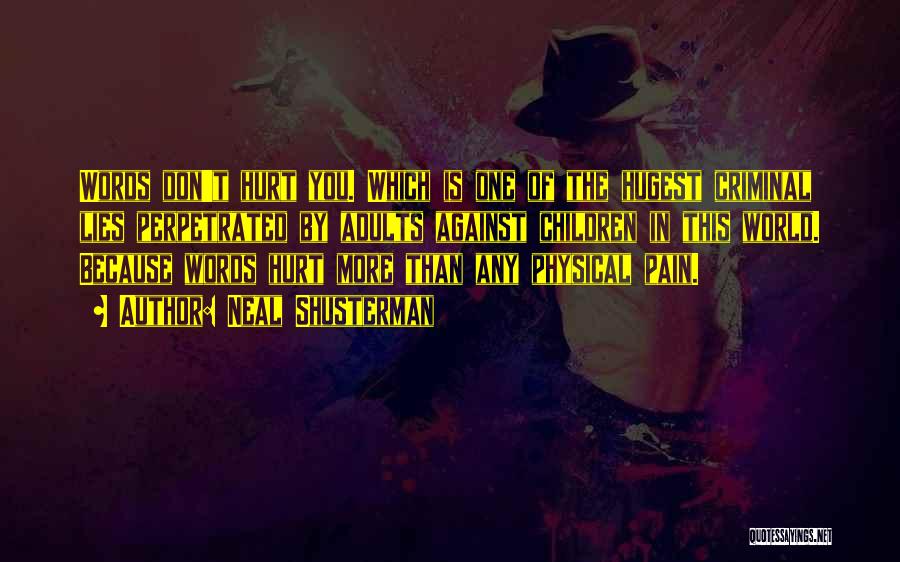 Neal Shusterman Quotes: Words Don't Hurt You. Which Is One Of The Hugest Criminal Lies Perpetrated By Adults Against Children In This World.