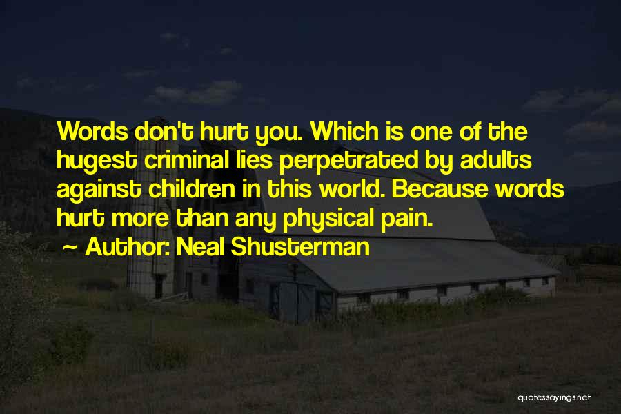 Neal Shusterman Quotes: Words Don't Hurt You. Which Is One Of The Hugest Criminal Lies Perpetrated By Adults Against Children In This World.