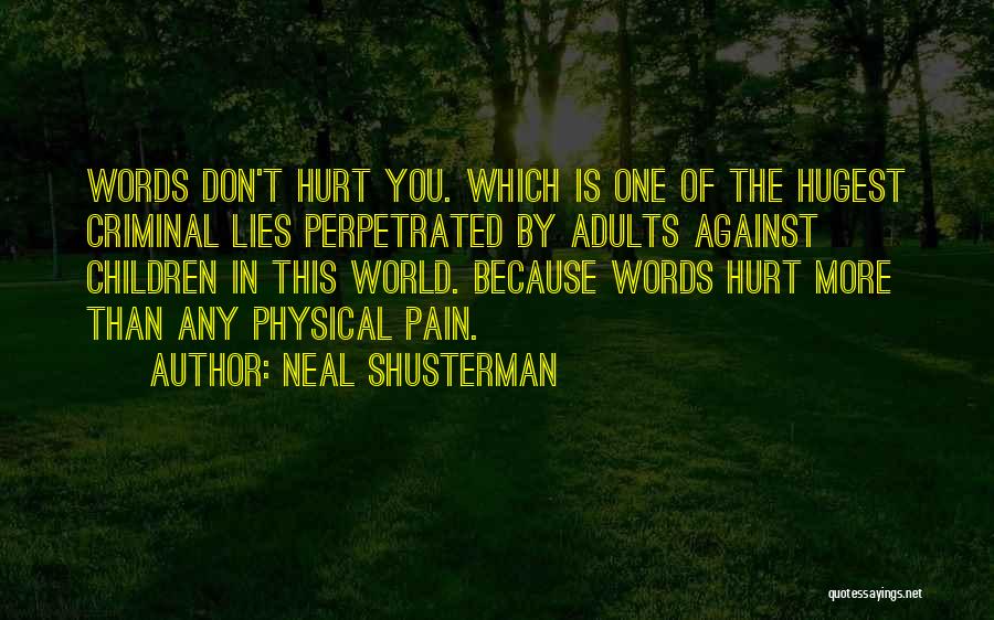 Neal Shusterman Quotes: Words Don't Hurt You. Which Is One Of The Hugest Criminal Lies Perpetrated By Adults Against Children In This World.