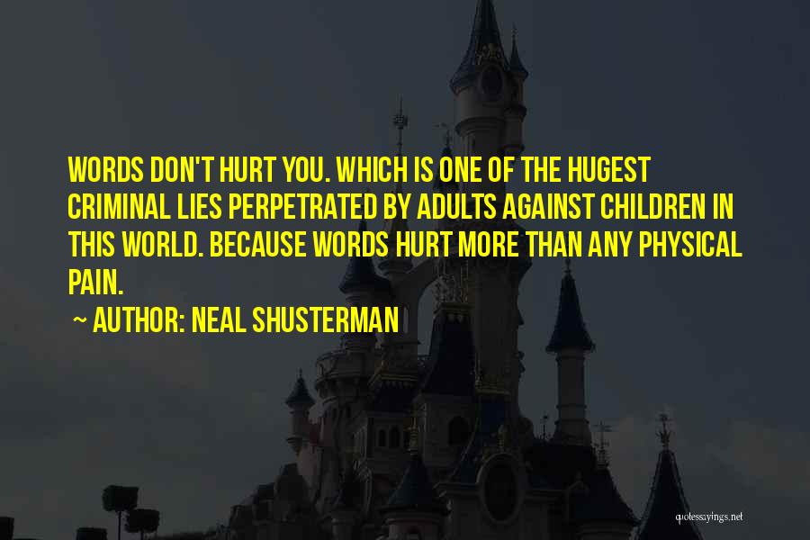 Neal Shusterman Quotes: Words Don't Hurt You. Which Is One Of The Hugest Criminal Lies Perpetrated By Adults Against Children In This World.