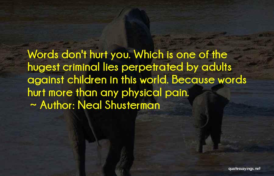 Neal Shusterman Quotes: Words Don't Hurt You. Which Is One Of The Hugest Criminal Lies Perpetrated By Adults Against Children In This World.