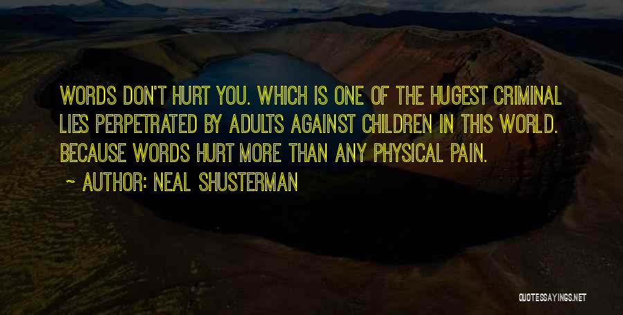 Neal Shusterman Quotes: Words Don't Hurt You. Which Is One Of The Hugest Criminal Lies Perpetrated By Adults Against Children In This World.