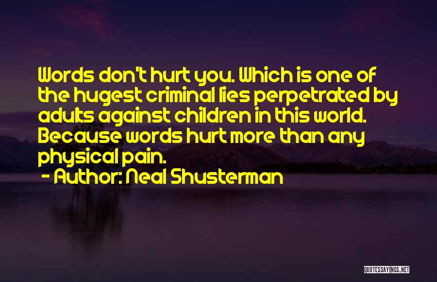 Neal Shusterman Quotes: Words Don't Hurt You. Which Is One Of The Hugest Criminal Lies Perpetrated By Adults Against Children In This World.