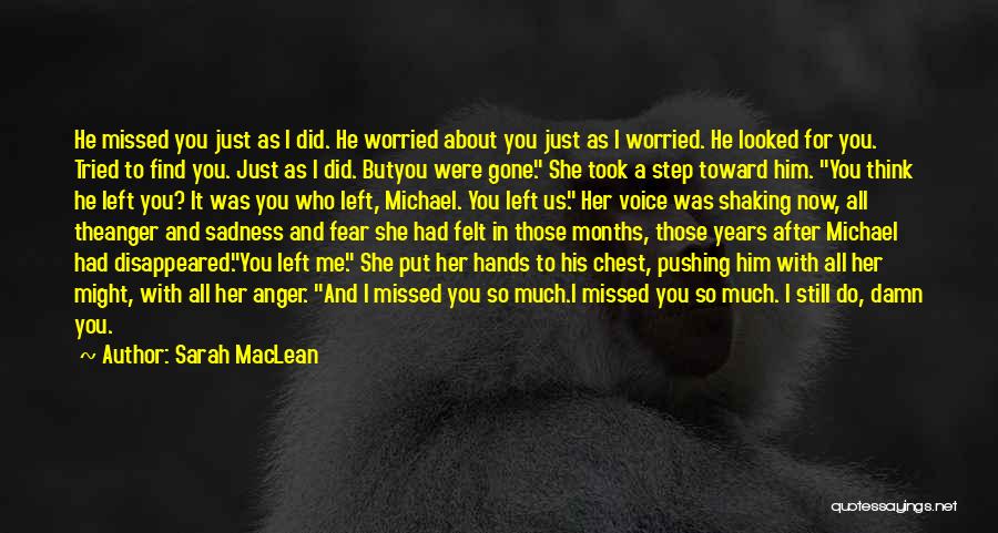 Sarah MacLean Quotes: He Missed You Just As I Did. He Worried About You Just As I Worried. He Looked For You. Tried