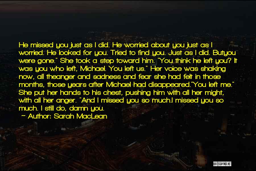 Sarah MacLean Quotes: He Missed You Just As I Did. He Worried About You Just As I Worried. He Looked For You. Tried