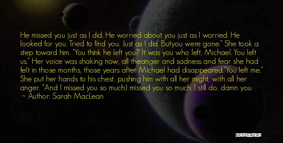 Sarah MacLean Quotes: He Missed You Just As I Did. He Worried About You Just As I Worried. He Looked For You. Tried