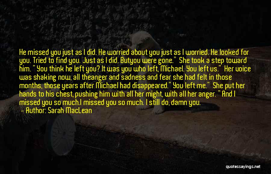 Sarah MacLean Quotes: He Missed You Just As I Did. He Worried About You Just As I Worried. He Looked For You. Tried