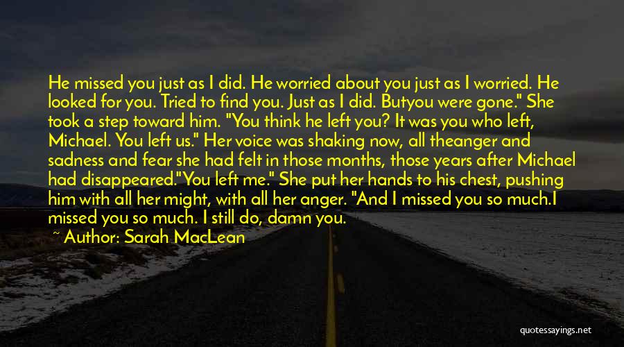 Sarah MacLean Quotes: He Missed You Just As I Did. He Worried About You Just As I Worried. He Looked For You. Tried