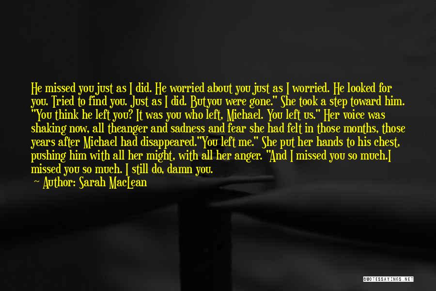 Sarah MacLean Quotes: He Missed You Just As I Did. He Worried About You Just As I Worried. He Looked For You. Tried
