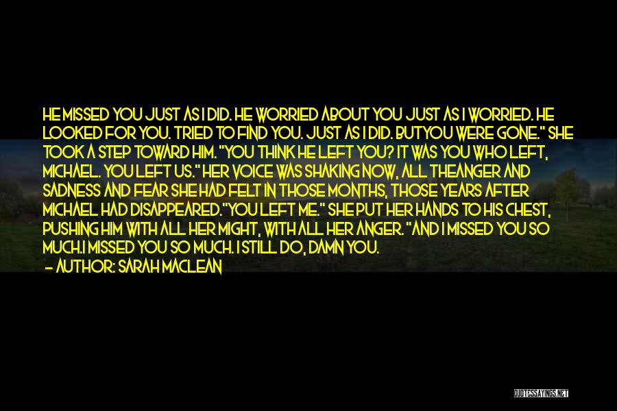 Sarah MacLean Quotes: He Missed You Just As I Did. He Worried About You Just As I Worried. He Looked For You. Tried