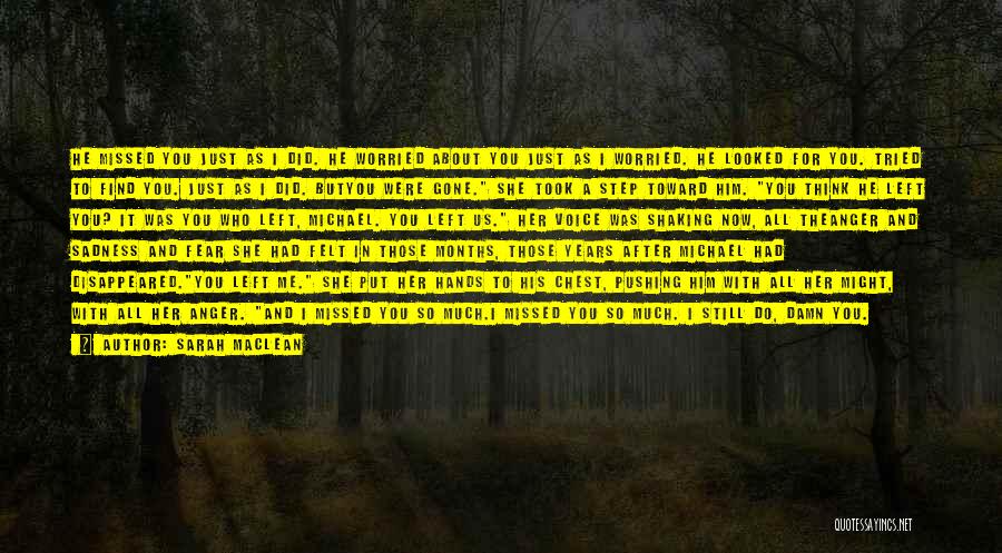 Sarah MacLean Quotes: He Missed You Just As I Did. He Worried About You Just As I Worried. He Looked For You. Tried