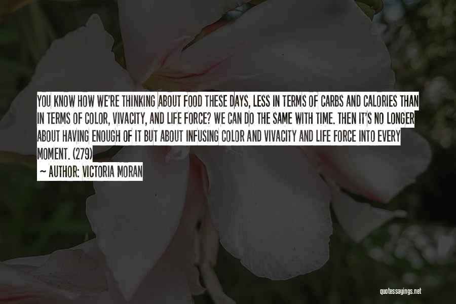 Victoria Moran Quotes: You Know How We're Thinking About Food These Days, Less In Terms Of Carbs And Calories Than In Terms Of