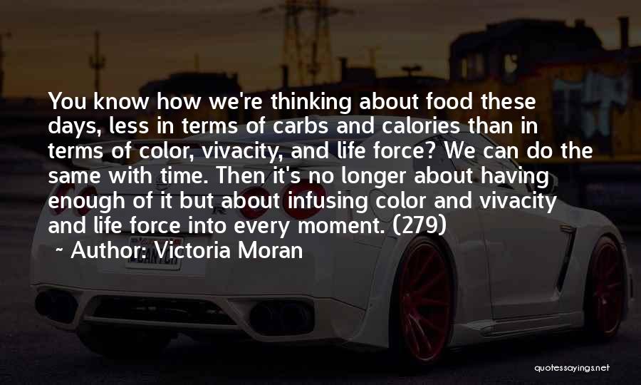 Victoria Moran Quotes: You Know How We're Thinking About Food These Days, Less In Terms Of Carbs And Calories Than In Terms Of