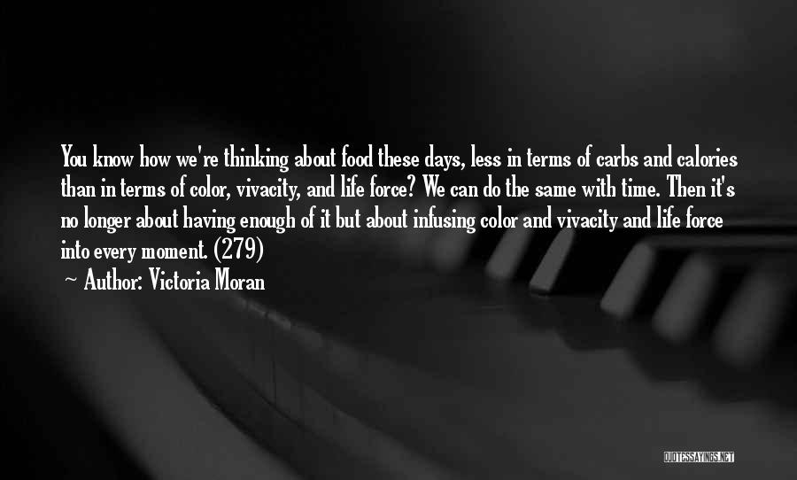 Victoria Moran Quotes: You Know How We're Thinking About Food These Days, Less In Terms Of Carbs And Calories Than In Terms Of