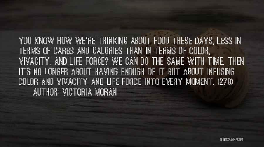 Victoria Moran Quotes: You Know How We're Thinking About Food These Days, Less In Terms Of Carbs And Calories Than In Terms Of