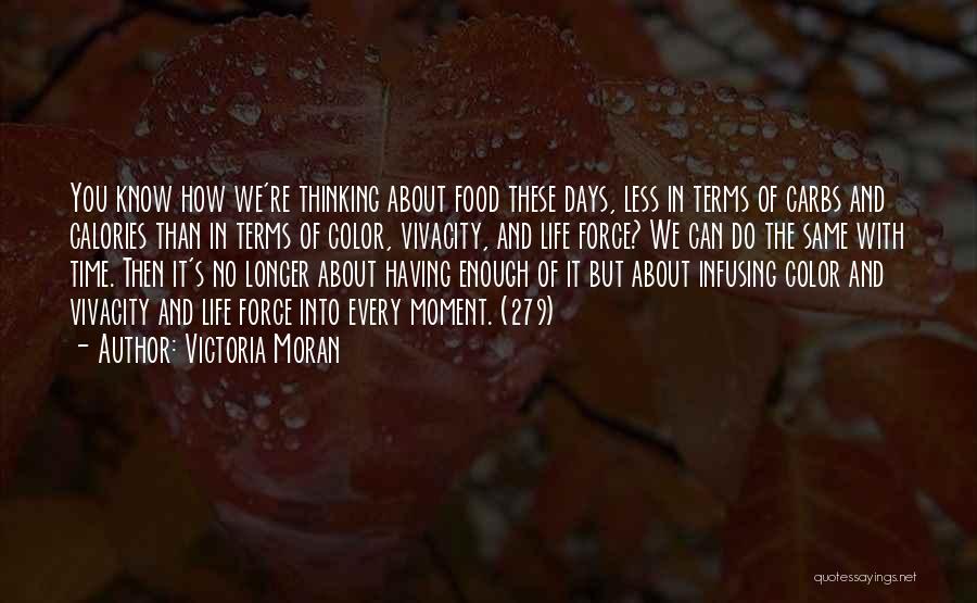 Victoria Moran Quotes: You Know How We're Thinking About Food These Days, Less In Terms Of Carbs And Calories Than In Terms Of
