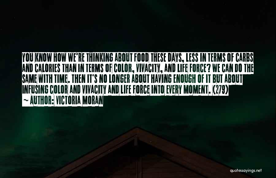 Victoria Moran Quotes: You Know How We're Thinking About Food These Days, Less In Terms Of Carbs And Calories Than In Terms Of