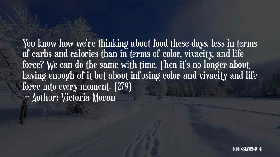 Victoria Moran Quotes: You Know How We're Thinking About Food These Days, Less In Terms Of Carbs And Calories Than In Terms Of