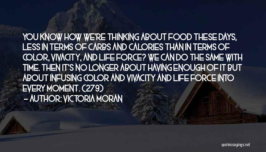 Victoria Moran Quotes: You Know How We're Thinking About Food These Days, Less In Terms Of Carbs And Calories Than In Terms Of