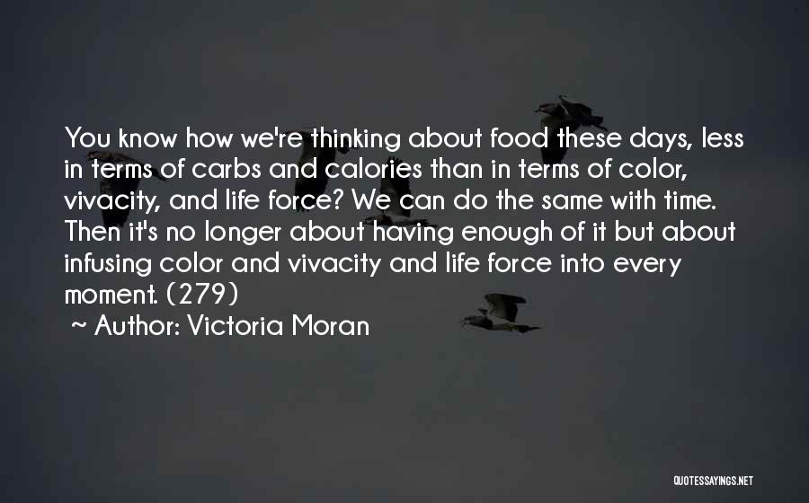 Victoria Moran Quotes: You Know How We're Thinking About Food These Days, Less In Terms Of Carbs And Calories Than In Terms Of