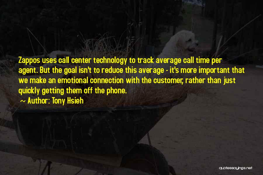 Tony Hsieh Quotes: Zappos Uses Call Center Technology To Track Average Call Time Per Agent. But The Goal Isn't To Reduce This Average