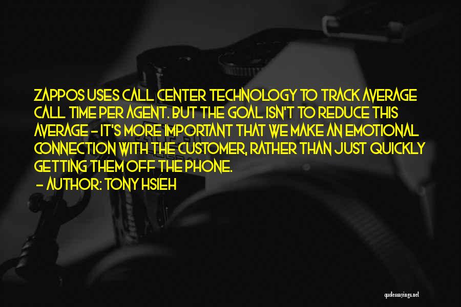 Tony Hsieh Quotes: Zappos Uses Call Center Technology To Track Average Call Time Per Agent. But The Goal Isn't To Reduce This Average