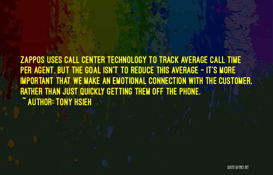 Tony Hsieh Quotes: Zappos Uses Call Center Technology To Track Average Call Time Per Agent. But The Goal Isn't To Reduce This Average