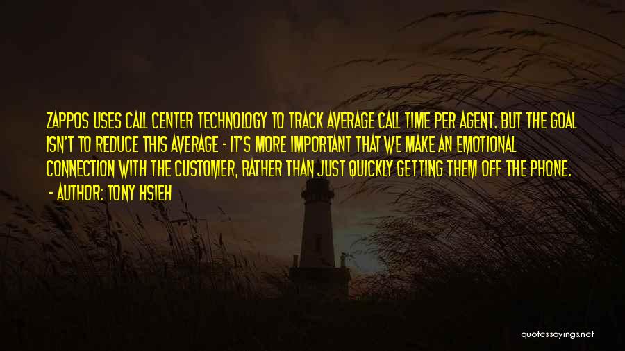 Tony Hsieh Quotes: Zappos Uses Call Center Technology To Track Average Call Time Per Agent. But The Goal Isn't To Reduce This Average