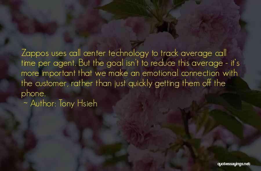 Tony Hsieh Quotes: Zappos Uses Call Center Technology To Track Average Call Time Per Agent. But The Goal Isn't To Reduce This Average