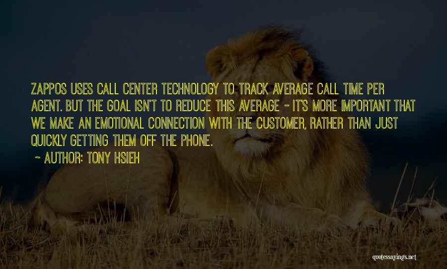 Tony Hsieh Quotes: Zappos Uses Call Center Technology To Track Average Call Time Per Agent. But The Goal Isn't To Reduce This Average