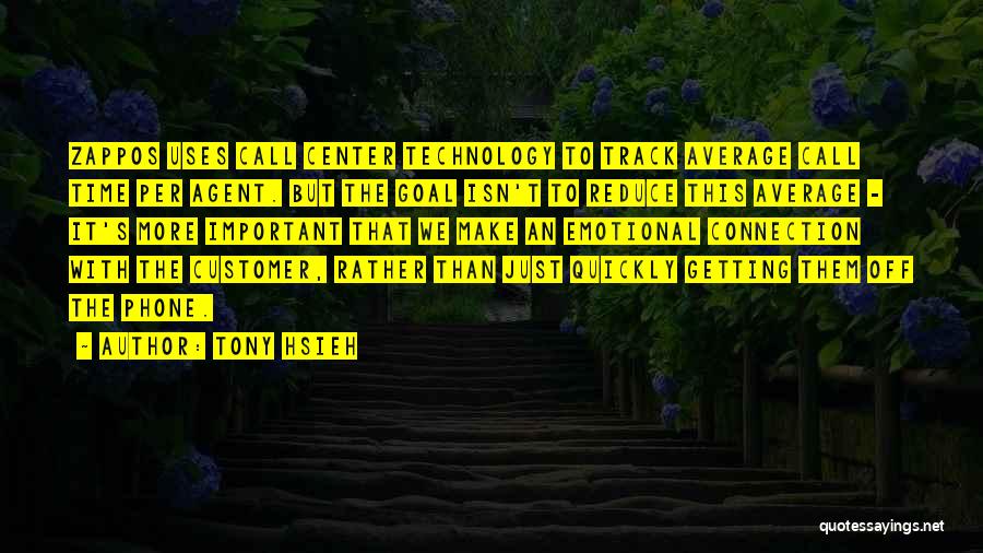 Tony Hsieh Quotes: Zappos Uses Call Center Technology To Track Average Call Time Per Agent. But The Goal Isn't To Reduce This Average