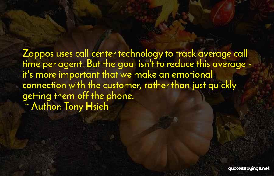 Tony Hsieh Quotes: Zappos Uses Call Center Technology To Track Average Call Time Per Agent. But The Goal Isn't To Reduce This Average