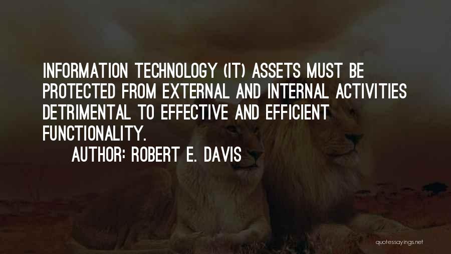 Robert E. Davis Quotes: Information Technology (it) Assets Must Be Protected From External And Internal Activities Detrimental To Effective And Efficient Functionality.
