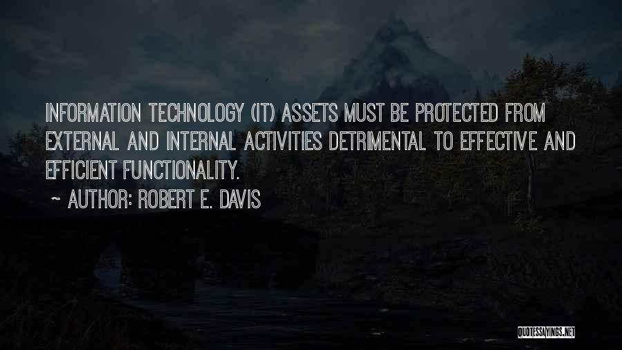 Robert E. Davis Quotes: Information Technology (it) Assets Must Be Protected From External And Internal Activities Detrimental To Effective And Efficient Functionality.