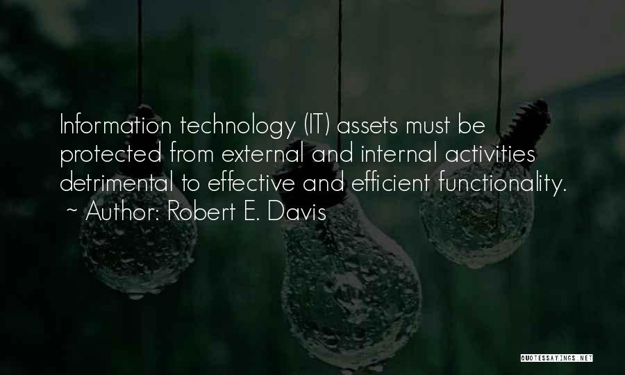 Robert E. Davis Quotes: Information Technology (it) Assets Must Be Protected From External And Internal Activities Detrimental To Effective And Efficient Functionality.