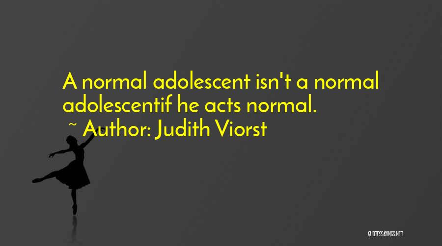 Judith Viorst Quotes: A Normal Adolescent Isn't A Normal Adolescentif He Acts Normal.