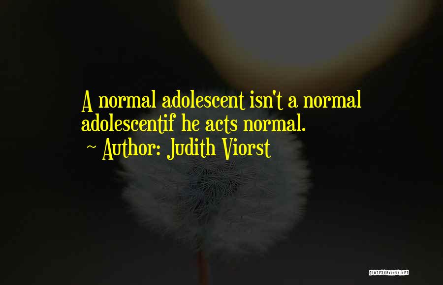 Judith Viorst Quotes: A Normal Adolescent Isn't A Normal Adolescentif He Acts Normal.