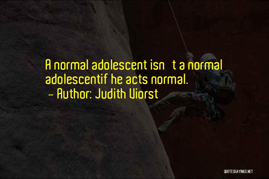 Judith Viorst Quotes: A Normal Adolescent Isn't A Normal Adolescentif He Acts Normal.