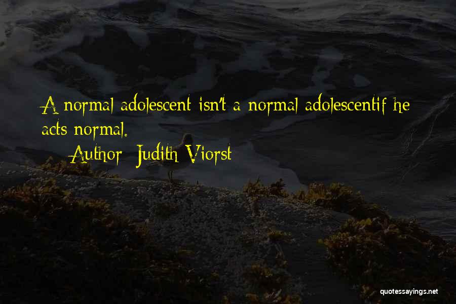 Judith Viorst Quotes: A Normal Adolescent Isn't A Normal Adolescentif He Acts Normal.