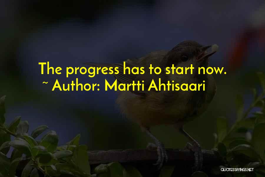 Martti Ahtisaari Quotes: The Progress Has To Start Now.